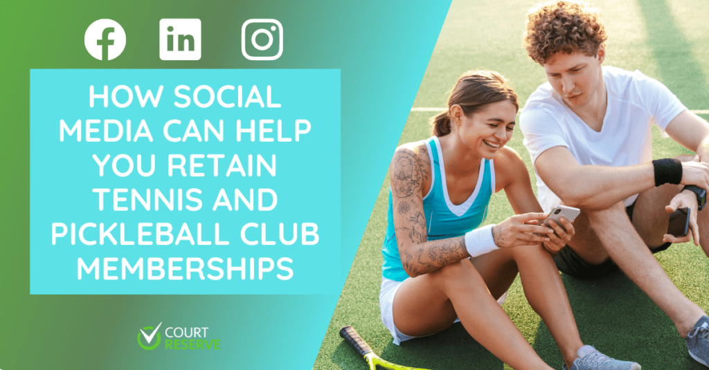 How Social Media Can Help You Retain Tennis and Pickleball Club Memberships|