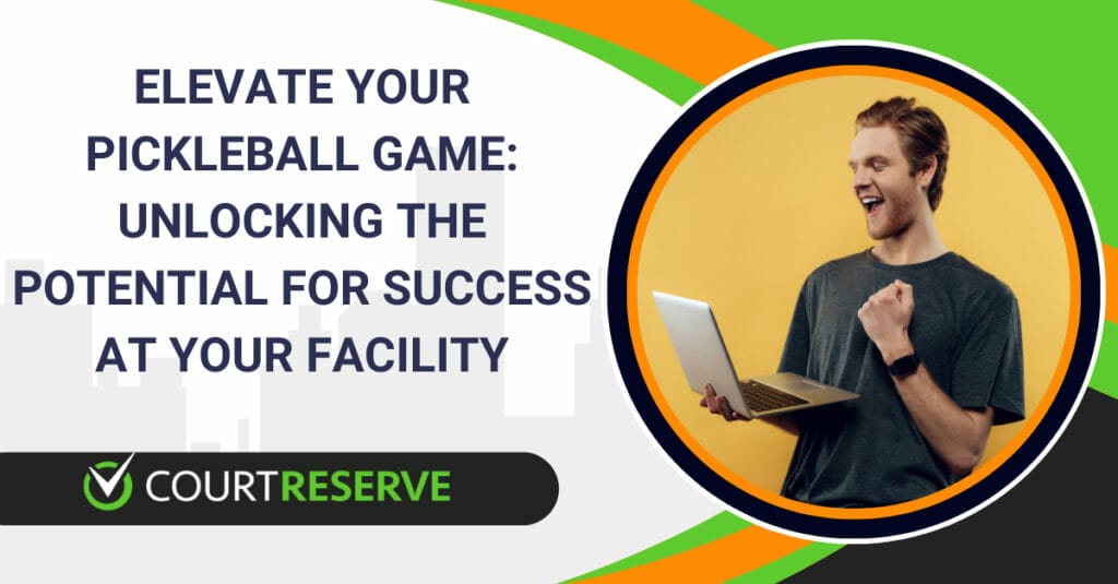 Elevate Your Pickleball Game: Unlocking the Potential for Success at Your Facility